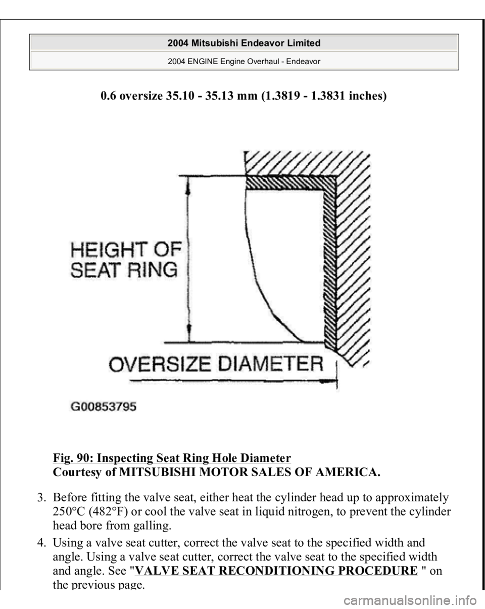 MITSUBISHI ENDEAVOR 2004  Service Repair Manual 0.6 oversize 35.10 - 35.13 mm (1.3819 - 1.3831 inches)  
Fig. 90: Inspecting Seat Ring Hole Diameter
 
Courtesy of MITSUBISHI MOTOR SALES OF AMERICA. 
3. Before fitting the valve seat, either heat the