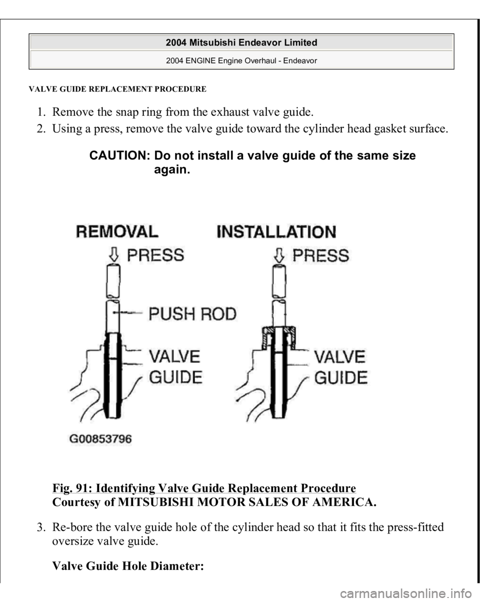 MITSUBISHI ENDEAVOR 2004  Service Repair Manual VALVE GUIDE REPLACEMENT PROCEDURE1. Remove the snap ring from the exhaust valve guide.  
2. Using a press, remove the valve guide toward the cylinder head gasket surface. 
Fig. 91: Identifying Valve G