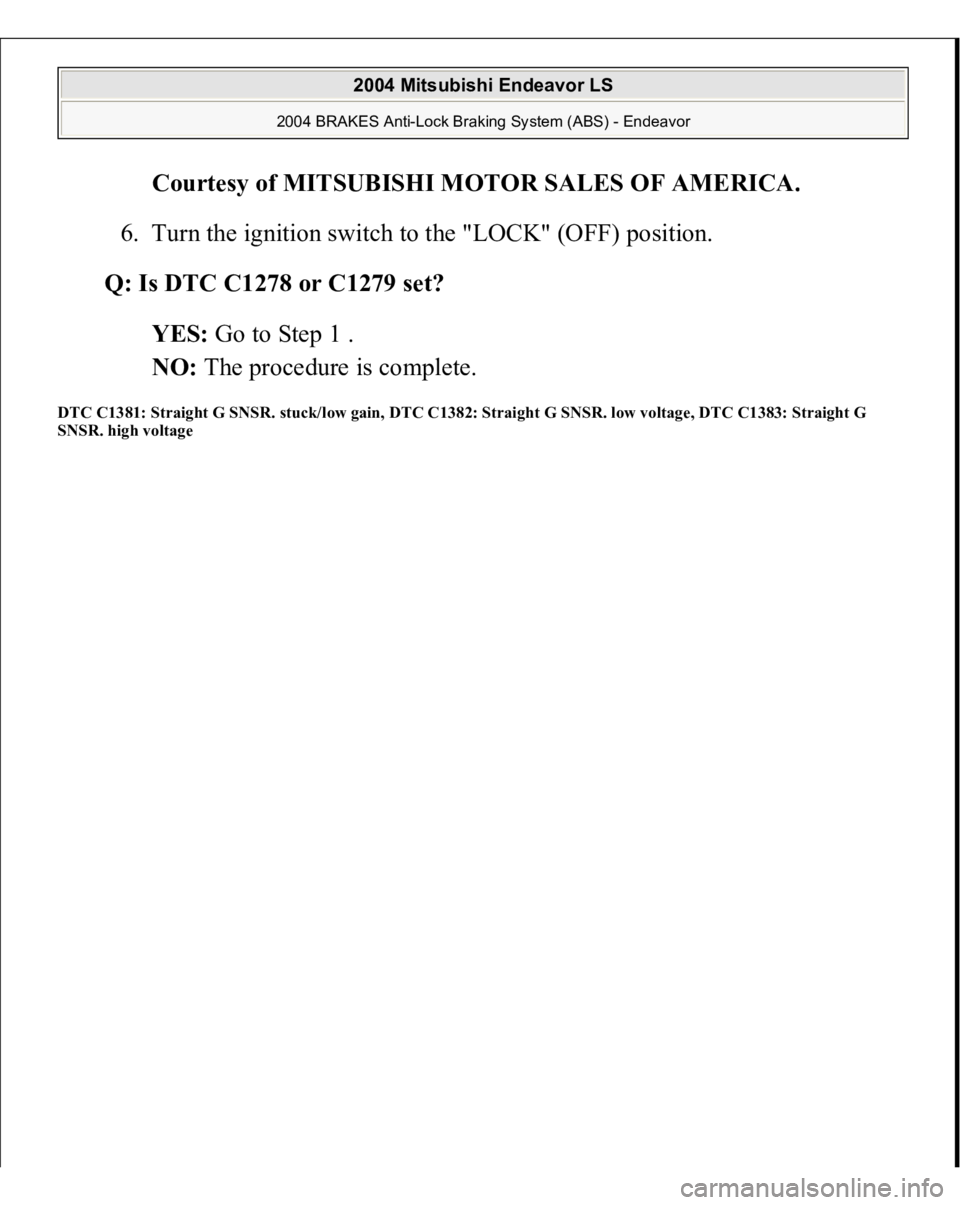 MITSUBISHI ENDEAVOR 2004  Service Repair Manual Courtesy of MITSUBISHI MOTOR SALES OF AMERICA
. 
6. Turn the ignition switch to the "LOCK" (OFF) position.  
Q: Is DTC C1278 or C1279 set?  
YES: Go to Step 1 .  
NO: The procedure is complete