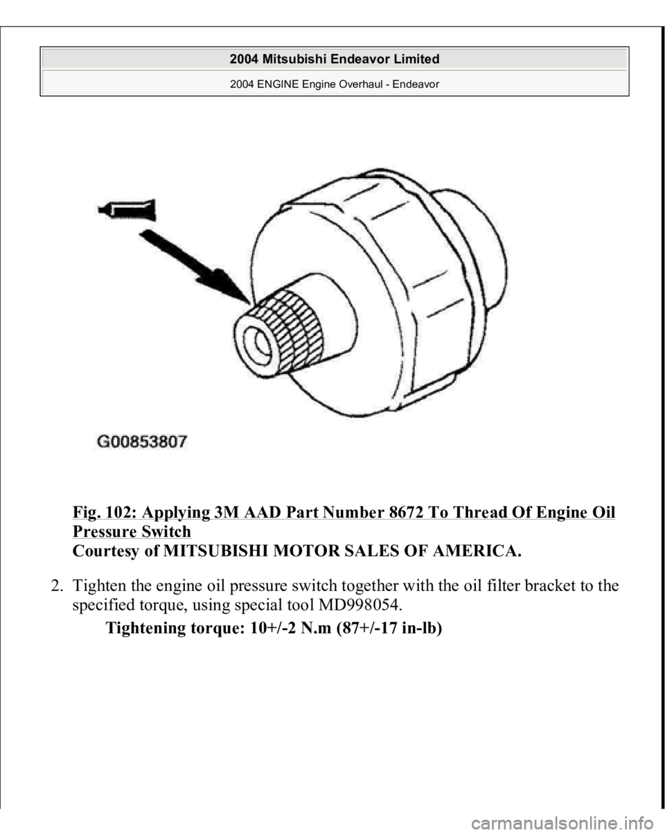 MITSUBISHI ENDEAVOR 2004  Service Repair Manual Fig. 102: Applying 3M AAD Part Number 8672 To Thread Of Engine Oil Pressure Switch
 
Courtesy of MITSUBISHI MOTOR SALES OF AMERICA. 
2. Tighten the engine oil pressure switch together with the oil fil