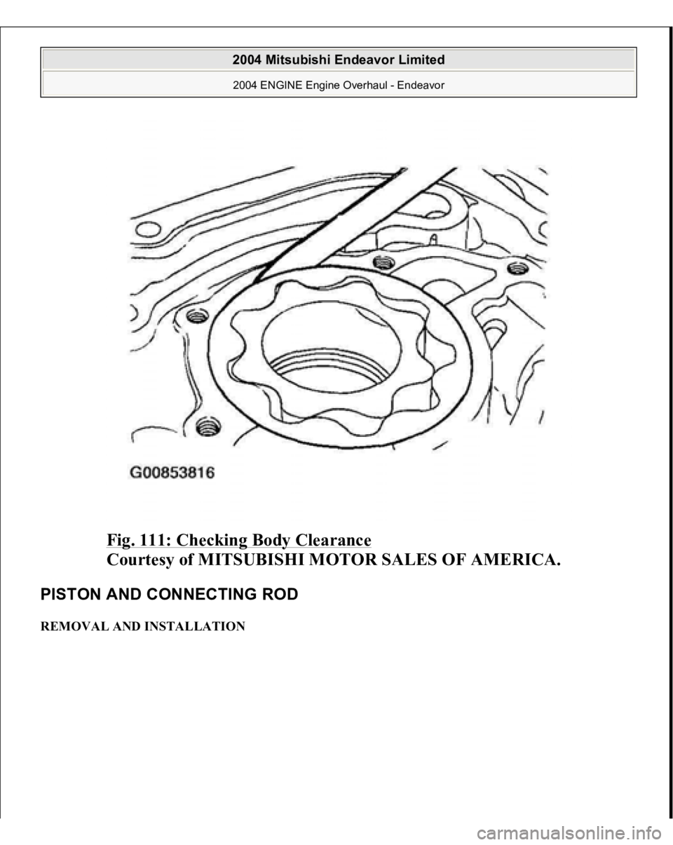 MITSUBISHI ENDEAVOR 2004  Service Repair Manual Fig. 111: Checking Body Clearance
 
Courtesy of MITSUBISHI MOTOR SALES OF AMERICA. 
PISTON AND CONNECTING ROD REMOVAL AND INSTALLATION 
2004 Mitsubishi Endeavor Limited 2004 ENGINE Engine Overhaul - E