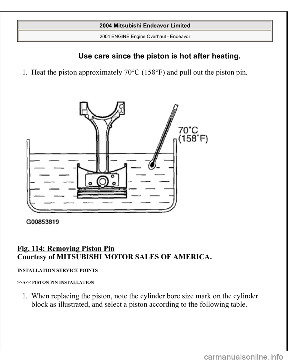 MITSUBISHI ENDEAVOR 2004 Service Repair Manual 1. Heat the piston approximately 70°C (158°F) and pull out the piston pin.
Fig. 114: Removing Piston Pin
Courtesy of MITSUBISHI MOTOR SALES OF AMERICA.
INSTALLATION SERVICE POINTS >>A<< PISTON MITSUBISHI ENDEAVOR 2004 Service Repair Manual 1. Heat the piston approximately 70°C (158°F) and pull out the piston pin.
Fig. 114: Removing Piston Pin
Courtesy of MITSUBISHI MOTOR SALES OF AMERICA.
INSTALLATION SERVICE POINTS >>A<< PISTON