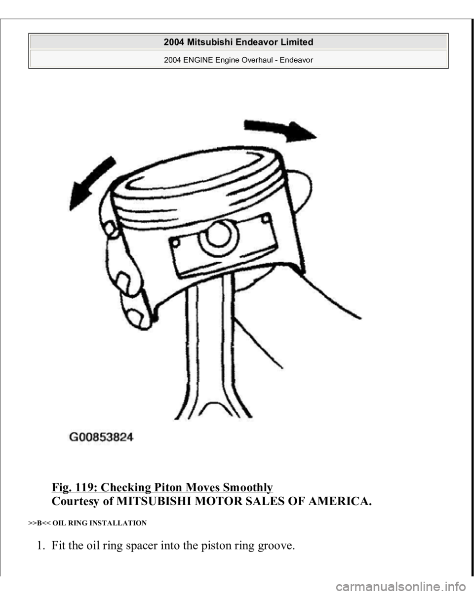 MITSUBISHI ENDEAVOR 2004  Service Repair Manual Fig. 119: Checking Piton Moves Smoothly
 
Courtesy of MITSUBISHI MOTOR SALES OF AMERICA. 
>>B<< OIL RING INSTALLATION 1. Fit the oil ring spacer into the piston ring groove.  
2004 Mitsubishi Endeavor