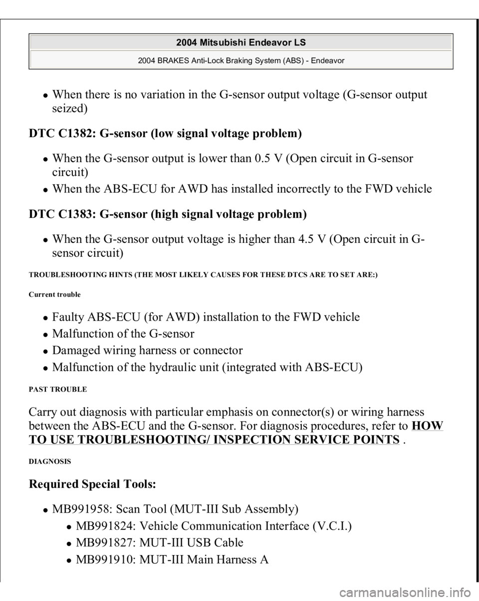 MITSUBISHI ENDEAVOR 2004  Service Repair Manual When there is no variation in the G-sensor output voltage (G-sensor output 
seized)  
DTC C1382: G-sensor (low signal voltage problem)  When the G-sensor output is lower than 0.5 V (Open circuit in G-