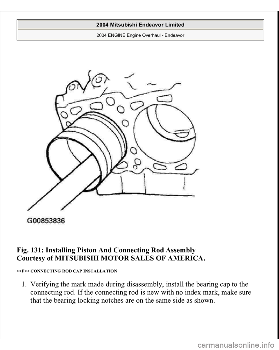 MITSUBISHI ENDEAVOR 2004  Service Repair Manual Fig. 131: Installing Piston And Connecting Rod Assembly
 
Courtesy of MITSUBISHI MOTOR SALES OF AMERICA. 
>>F<< CONNECTING ROD CAP INSTALLATION 1. Verifying the mark made during disassembly, install t