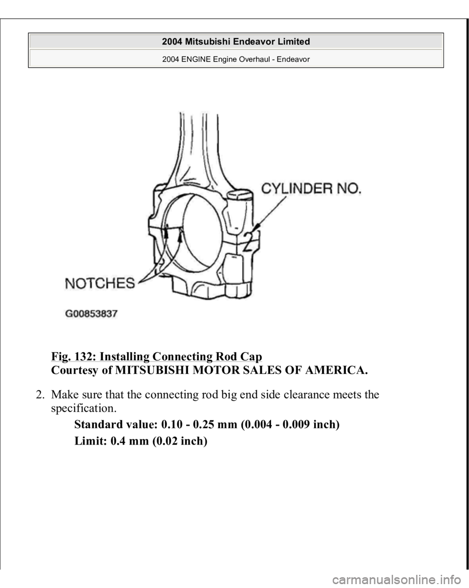 MITSUBISHI ENDEAVOR 2004  Service Repair Manual Fig. 132: Installing Connecting Rod Cap
 
Courtesy of MITSUBISHI MOTOR SALES OF AMERICA. 
2. Make sure that the connecting rod big end side clearance meets the 
specification. 
Standard value: 0.10 - 