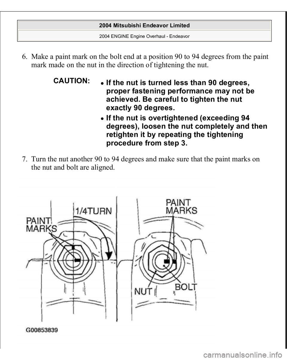 MITSUBISHI ENDEAVOR 2004  Service Repair Manual 6. Make a paint mark on the bolt end at a position 90 to 94 degrees from the paint 
mark made on the nut in the direction of tightening the nut. 
7. Turn the nut another 90 to 94 degrees and make sure