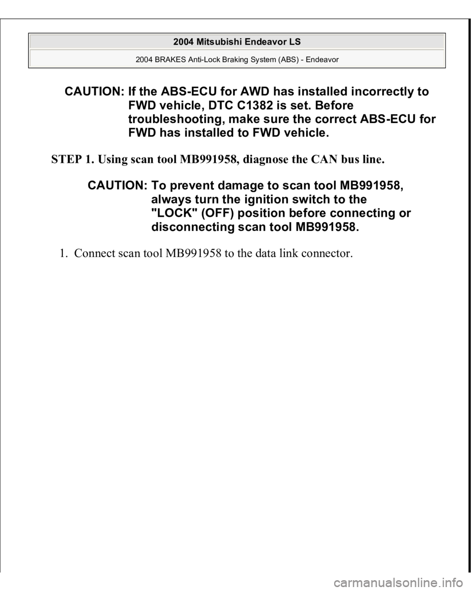MITSUBISHI ENDEAVOR 2004  Service Repair Manual STEP 1. Using scan tool MB991958, diagnose the CAN bus line. 
1. Connect scan tool MB991958 to the data link connec
tor.  CAUTION: If the ABS-ECU for AWD has installed incorrectly to 
FWD vehicle, DTC