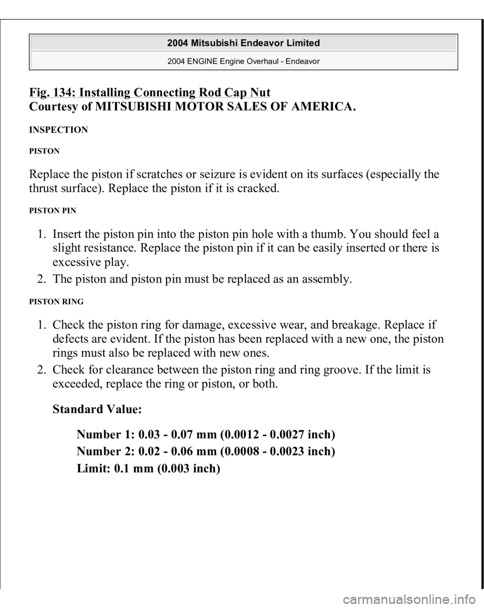 MITSUBISHI ENDEAVOR 2004  Service Repair Manual Fig. 134: Installing Connecting Rod Cap Nu
t 
Courtesy of MITSUBISHI MOTOR SALES OF AMERICA. 
INSPECTION PISTON Replace the piston if scratches or seizure is evident on its surfaces (especially the 
t