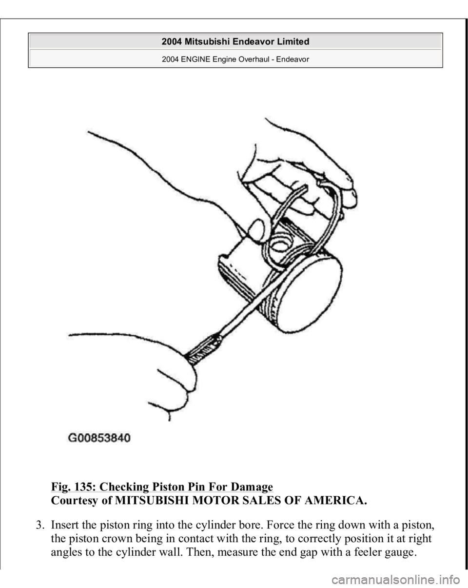 MITSUBISHI ENDEAVOR 2004  Service Repair Manual Fig. 135: Checking Piston Pin For Damage
 
Courtesy of MITSUBISHI MOTOR SALES OF AMERICA. 
3. Insert the piston ring into the cylinder bore. Force the ring down with a piston, 
the piston crown being 