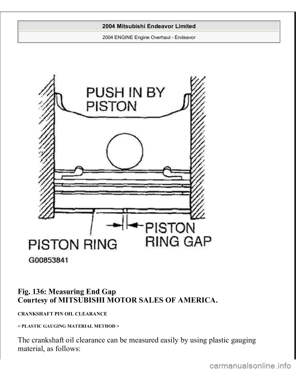 MITSUBISHI ENDEAVOR 2004  Service Repair Manual Fig. 136: Measuring End Gap 
 
Courtesy of MITSUBISHI MOTOR SALES OF AMERICA. 
CRANKSHAFT PIN OIL CLEARANCE < PLASTIC GAUGING MATERIAL METHOD > The crankshaft oil clearance can be measured easily by u