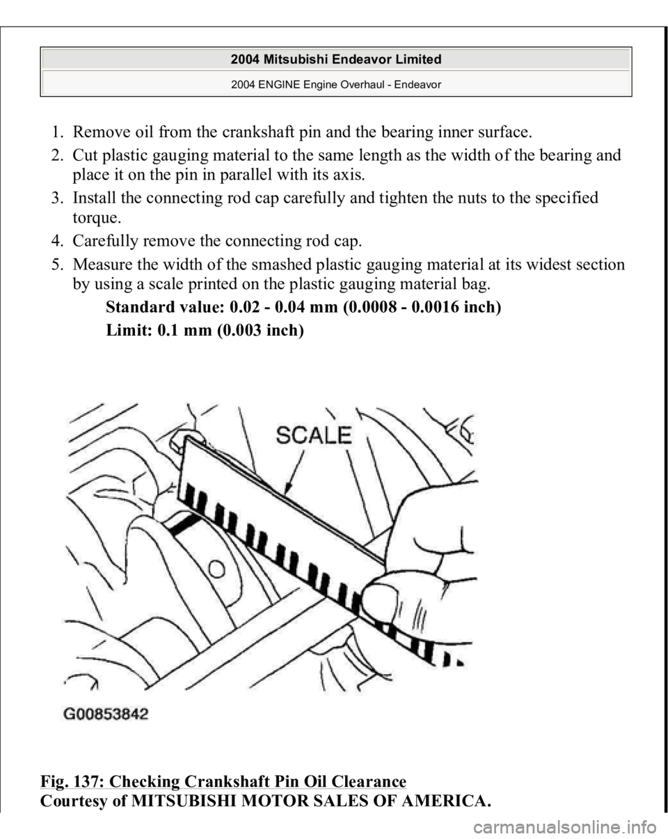 MITSUBISHI ENDEAVOR 2004  Service Repair Manual 1. Remove oil from the crankshaft pin and the bearing inner surface.  
2. Cut plastic gauging material to the same length as the width of the bearing and 
place it on the pin in parallel with its axis