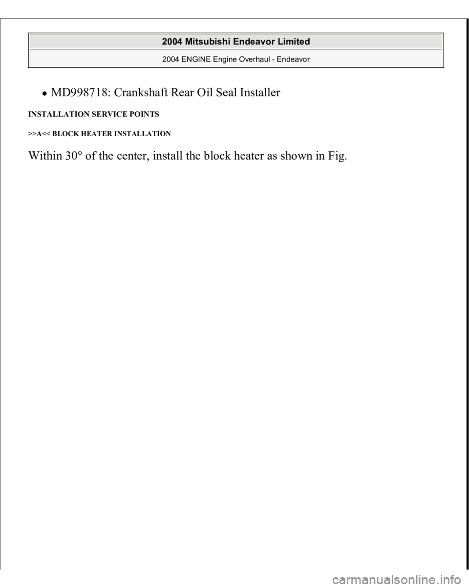 MITSUBISHI ENDEAVOR 2004  Service Repair Manual MD998718: Crankshaft Rear Oil Seal Installer  
INSTALLATION SERVICE POINTS >>A<< BLOCK HEATER INSTALLATION Within 30° of the center, install the block heater as shown in Fi
g.
 
2004 Mitsubishi Endea