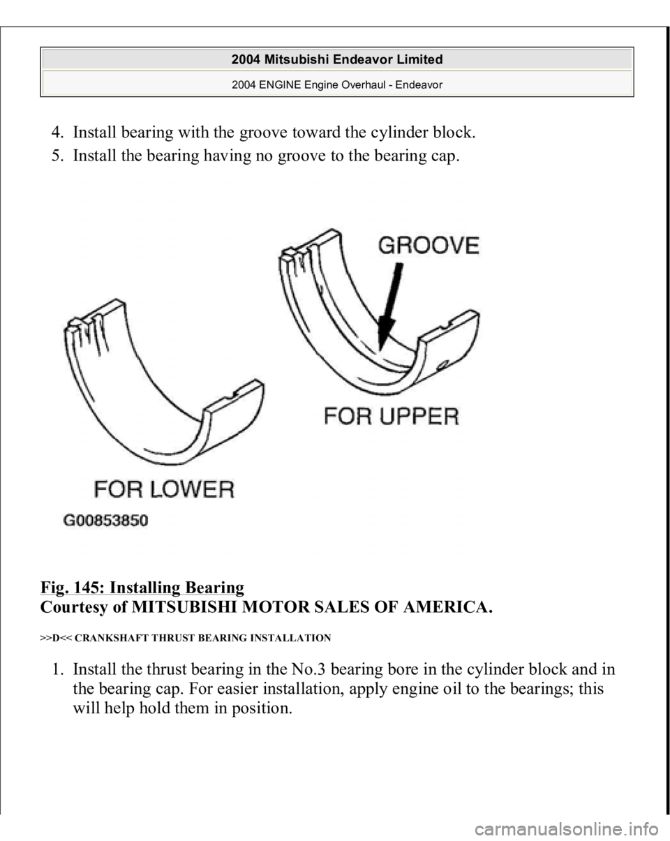 MITSUBISHI ENDEAVOR 2004  Service Repair Manual 4. Install bearing with the groove toward the cylinder block.  
5. Install the bearing having no groove to the bearing cap.  
Fig. 145: Installing Bearing
 
Courtesy of MITSUBISHI MOTOR SALES OF AMERI