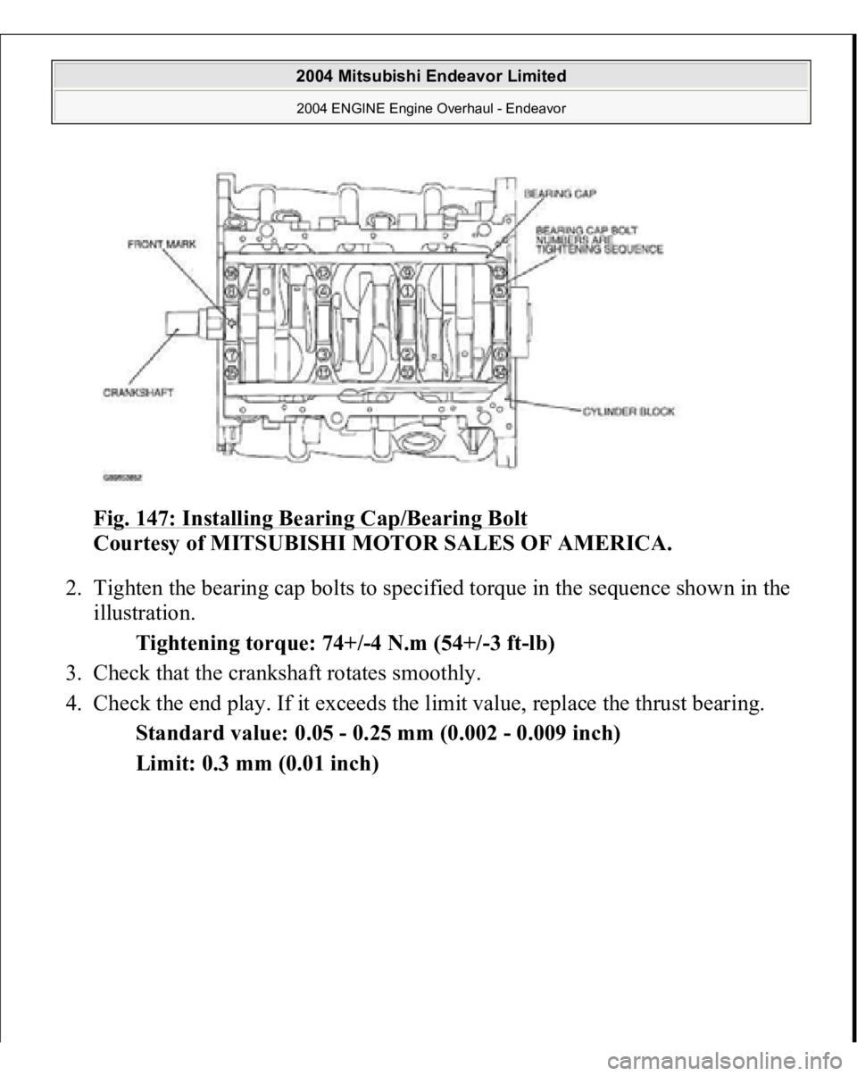 MITSUBISHI ENDEAVOR 2004  Service Repair Manual Fig. 147: Installing Bearing Cap/Bearing Bolt
 
Courtesy of MITSUBISHI MOTOR SALES OF AMERICA. 
2. Tighten the bearing cap bolts to specified torque in the sequence shown in the 
illustration. 
Tighte