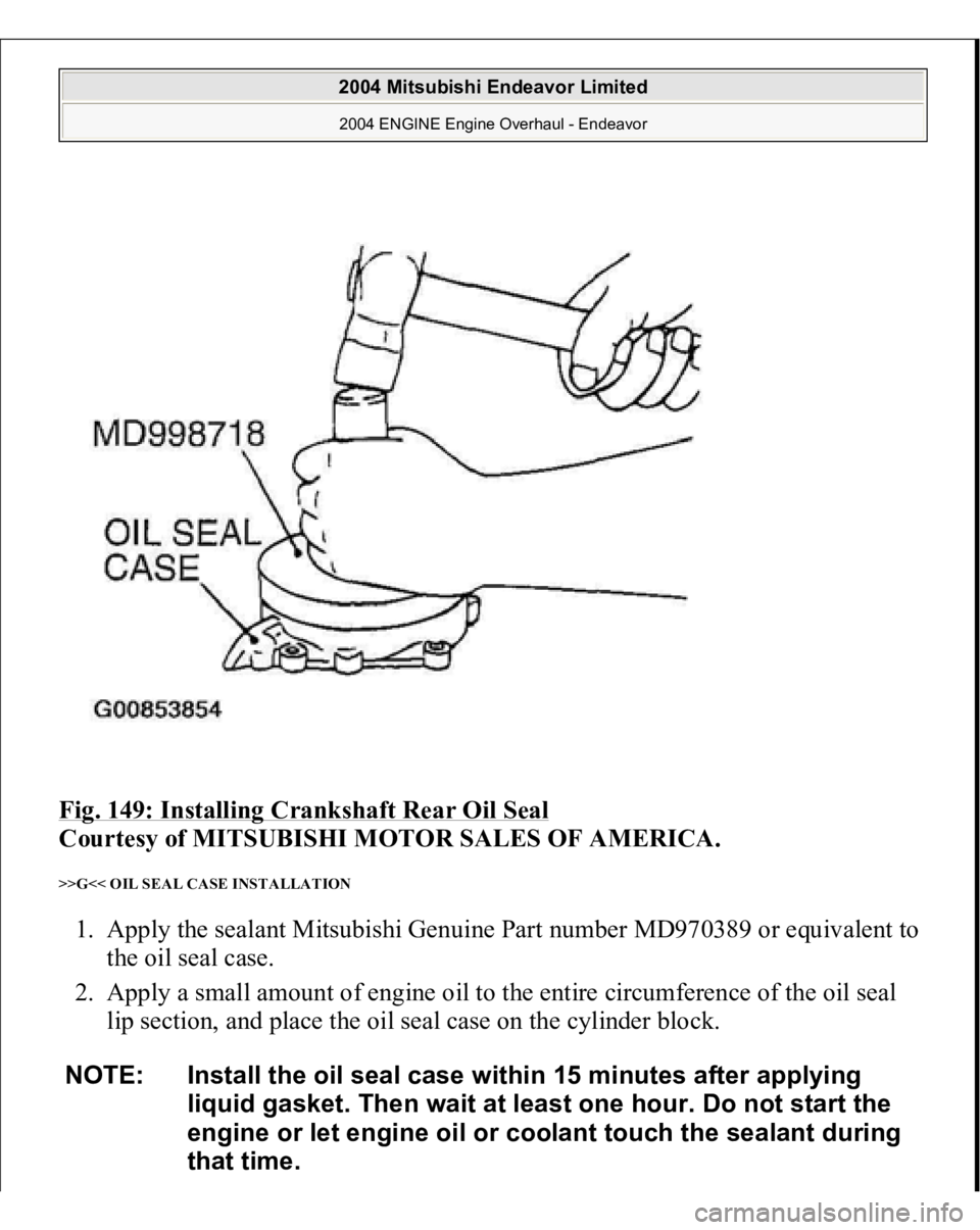 MITSUBISHI ENDEAVOR 2004  Service Repair Manual Fig. 149: Installing Crankshaft Rear Oil Seal
 
Courtesy of MITSUBISHI MOTOR SALES OF AMERICA. 
>>G<< OIL SEAL CASE INSTALLATION 1. Apply the sealant Mitsubishi Genuine Part number MD970389 or equival