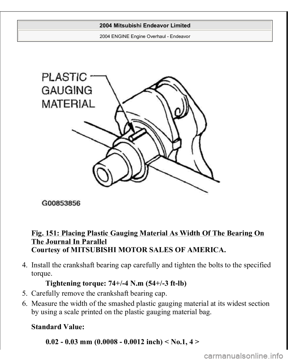MITSUBISHI ENDEAVOR 2004  Service Repair Manual Fig. 151: Placing Plastic Gauging Material As Width Of The Bearing On The Journal In Parallel
 
Courtesy of MITSUBISHI MOTOR SALES OF AMERICA. 
4. Install the crankshaft bearing cap carefully and tigh