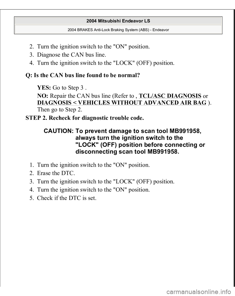 MITSUBISHI ENDEAVOR 2004  Service Repair Manual 2. Turn the ignition switch to the "ON" position.  
3. Diagnose the CAN bus line.  
4. Turn the ignition switch to the "LOCK" (OFF) position.  
Q: Is the CAN bus line found to be norma