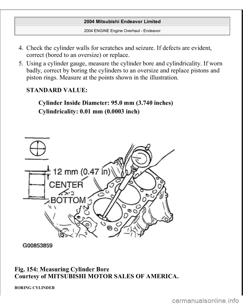MITSUBISHI ENDEAVOR 2004  Service Repair Manual 4. Check the cylinder walls for scratches and seizure. If defects are evident, 
correct (bored to an oversize) or replace.  
5. Using a cylinder gauge, measure the cylinder bore and cylindricality. If