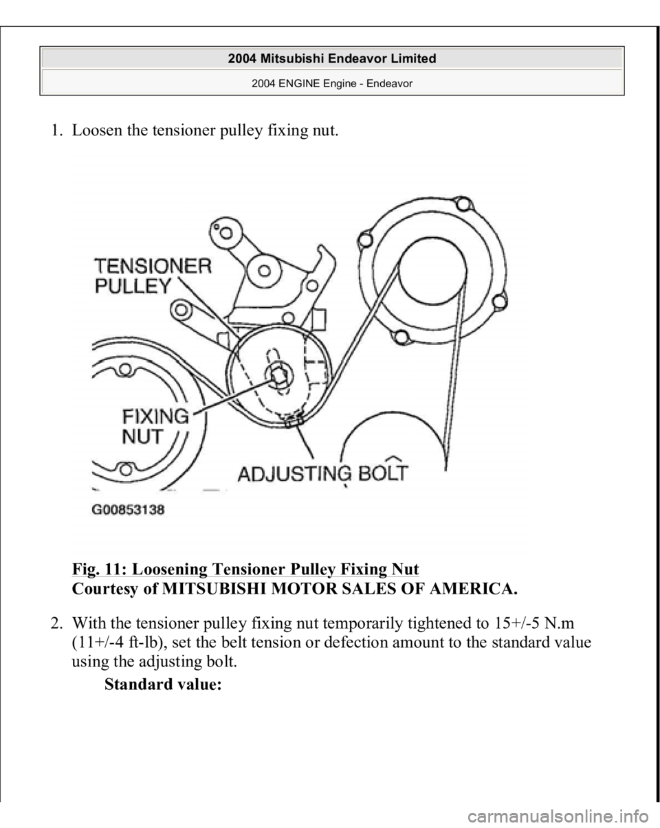 MITSUBISHI ENDEAVOR 2004  Service Repair Manual 1. Loosen the tensioner pulley fixing nut. 
Fig. 11:
 Loosening Tensioner Pulley Fixing Nut
 
Courtesy of MITSUBISHI MOTOR SALES OF AMERICA. 
2. With the tensioner pulley fixing nut temporarily tighte