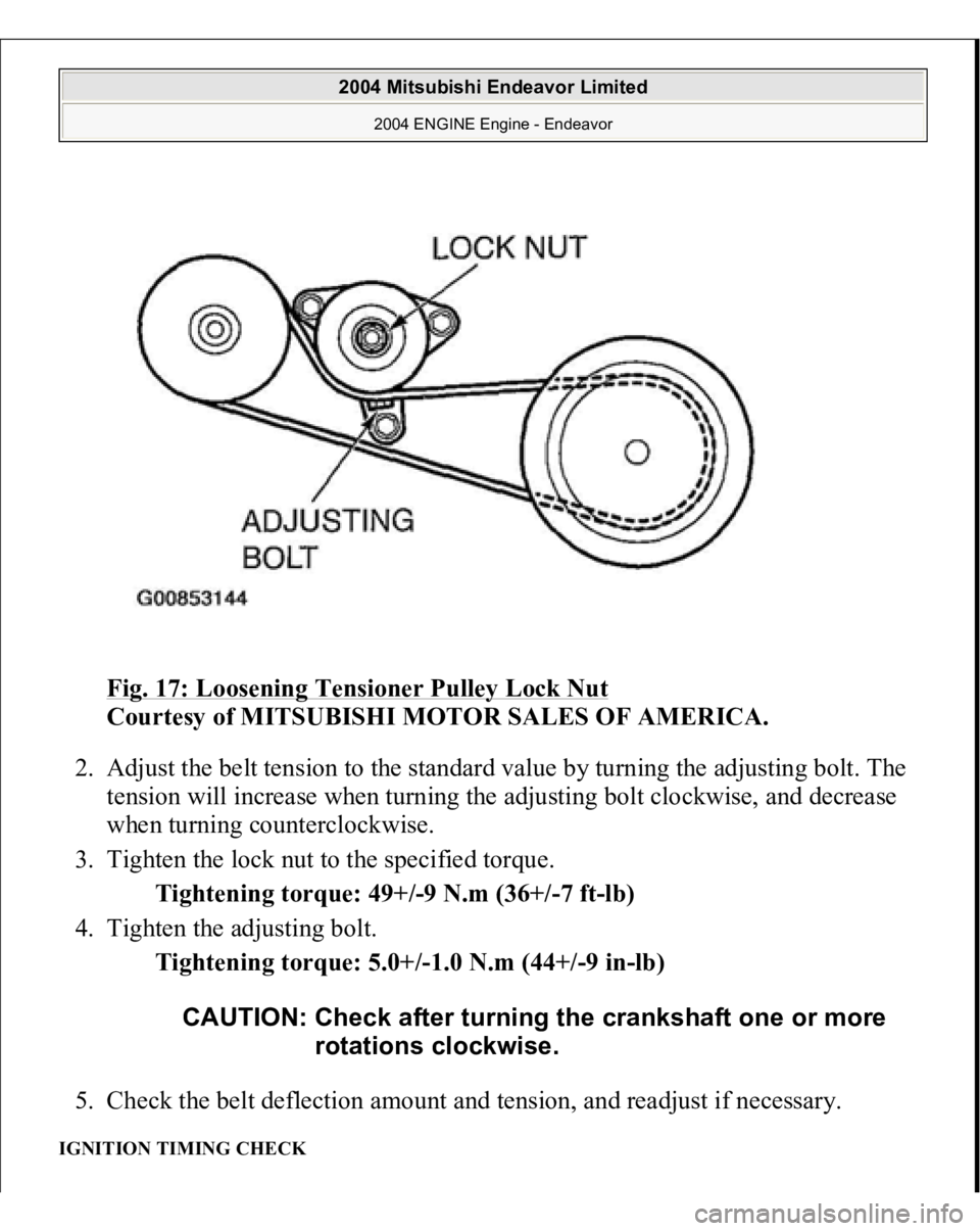 MITSUBISHI ENDEAVOR 2004  Service Repair Manual Fig. 17: Loosening Tensioner Pulley Lock Nut
 
Courtesy of MITSUBISHI MOTOR SALES OF AMERICA. 
2. Adjust the belt tension to the standard value by turning the adjusting bolt. The 
tension will increas