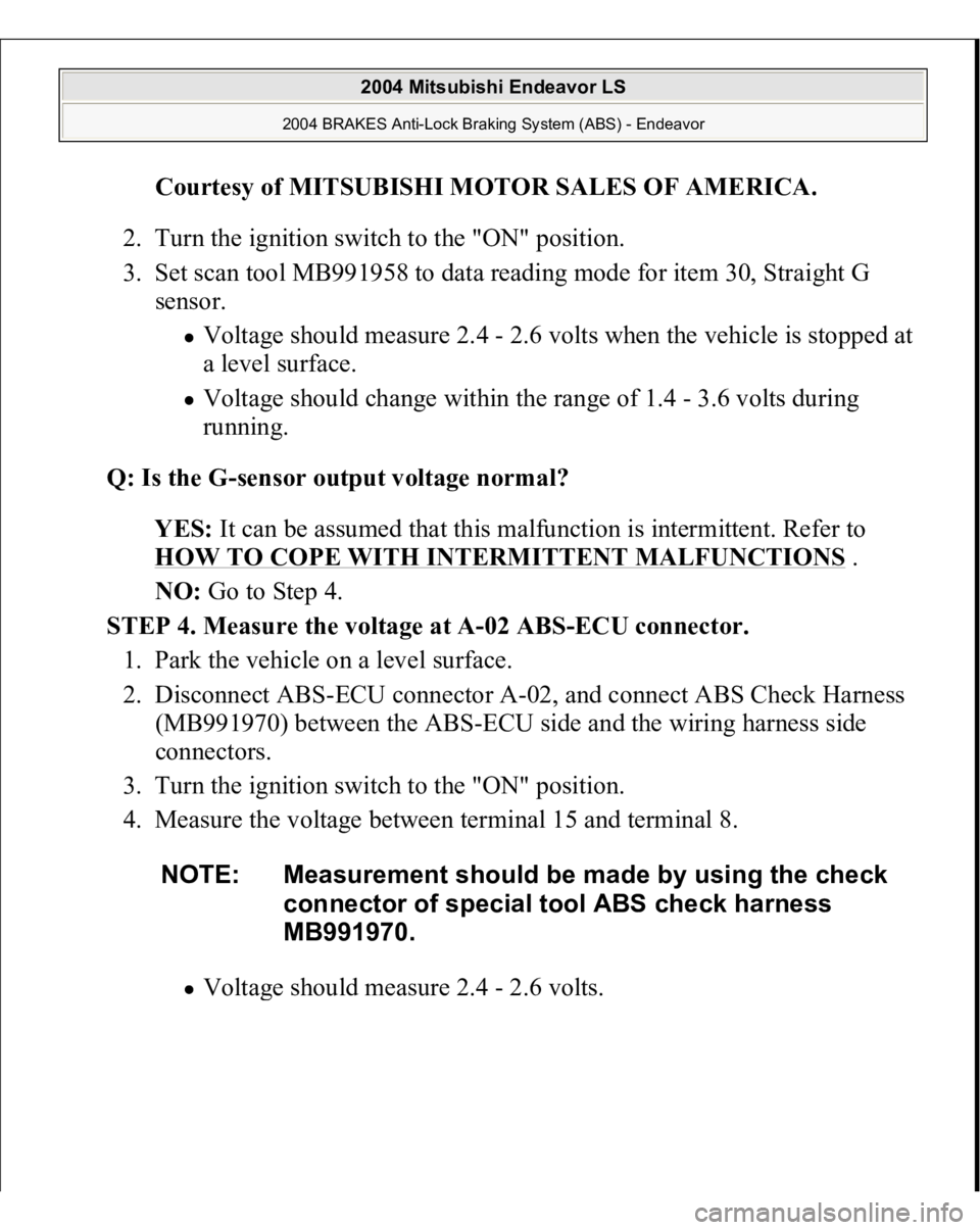 MITSUBISHI ENDEAVOR 2004 Service Repair Manual Courtesy of MITSUBISHI MOTOR SALES OF AMERICA
.
2. Turn the ignition switch to the "ON" position.
3. Set scan tool MB991958 to data reading mode for item 30, Straight G
sensor.
Voltage sh MITSUBISHI ENDEAVOR 2004 Service Repair Manual Courtesy of MITSUBISHI MOTOR SALES OF AMERICA
.
2. Turn the ignition switch to the "ON" position.
3. Set scan tool MB991958 to data reading mode for item 30, Straight G
sensor.
Voltage sh