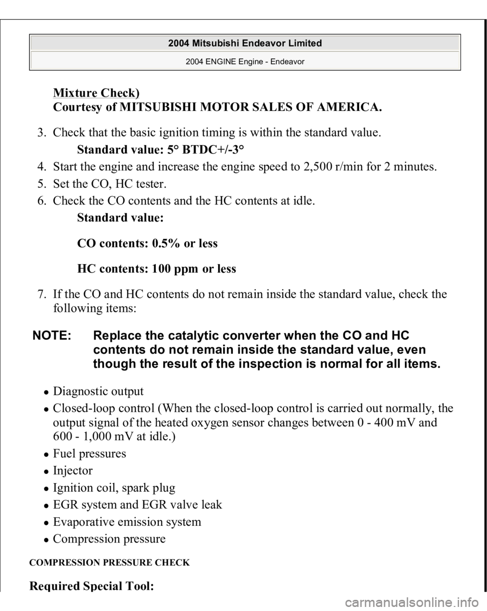 MITSUBISHI ENDEAVOR 2004  Service Repair Manual Mixture Check)
 
Courtesy of MITSUBISHI MOTOR SALES OF AMERICA. 
3. Check that the basic ignition timing is within the standard value. 
Standard value: 5° BTDC+/-3°  
4. Start the engine and increas
