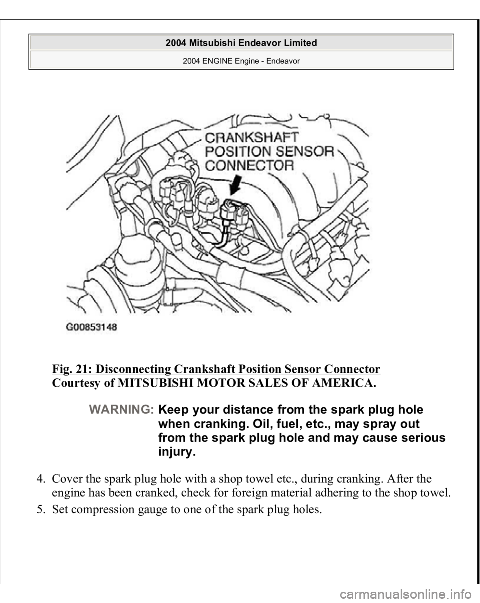 MITSUBISHI ENDEAVOR 2004  Service Repair Manual Fig. 21: Disconnecting Crankshaft Position Sensor Connector
 
Courtesy of MITSUBISHI MOTOR SALES OF AMERICA. 
4. Cover the spark plug hole with a shop towel etc., during cranking. After the 
engine ha
