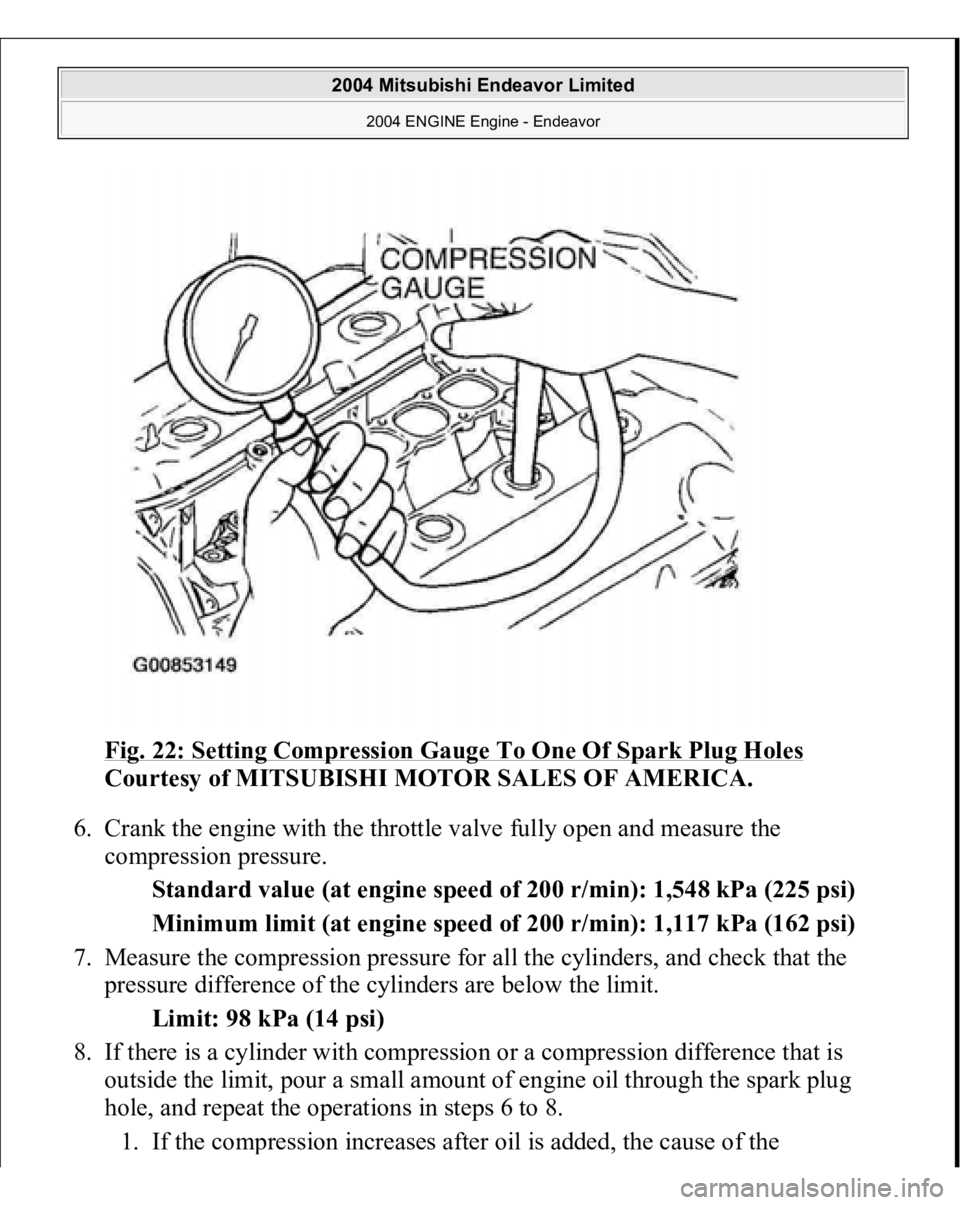 MITSUBISHI ENDEAVOR 2004  Service Repair Manual Fig. 22: Setting Compression Gauge To One Of Spark Plug Holes
 
Courtesy of MITSUBISHI MOTOR SALES OF AMERICA. 
6. Crank the engine with the throttle valve fully open and measure the 
compression pres