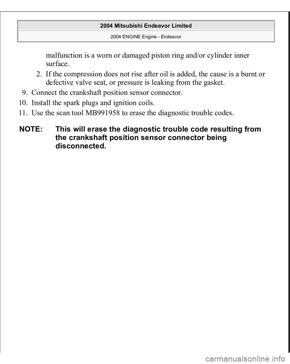 MITSUBISHI ENDEAVOR 2004  Service Repair Manual malfunction is a worn or damaged piston ring and/or cylinder inner 
surface.  
2. If the compression does not rise after oil is added, the cause is a burnt or 
defective valve seat, or pressure is lea