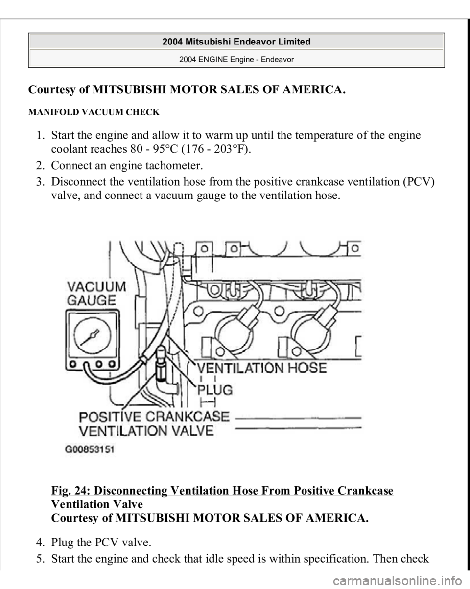 MITSUBISHI ENDEAVOR 2004  Service Repair Manual Courtesy of MITSUBISHI MOTOR SALES OF AMERICA
. 
MANIFOLD VACUUM CHECK 1. Start the engine and allow it to warm up until the temperature of the engine 
coolant reaches 80 - 95°C (176 - 203°F).  
2. 