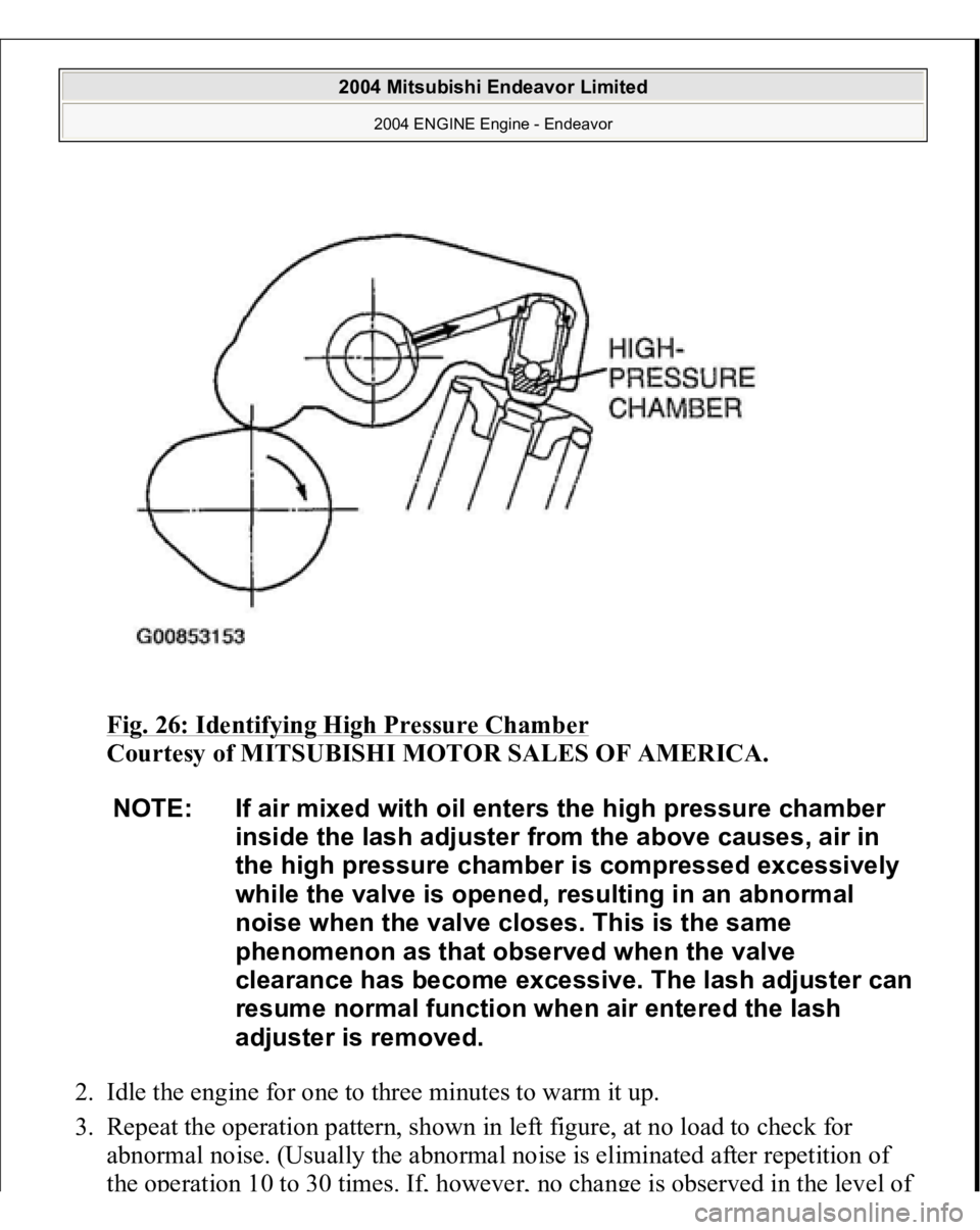 MITSUBISHI ENDEAVOR 2004  Service Repair Manual Fig. 26: Identifying High Pressure Chamber
 
Courtesy of MITSUBISHI MOTOR SALES OF AMERICA. 
2. Idle the engine for one to three minutes to warm it up.  
3. Repeat the operation pattern, shown in left