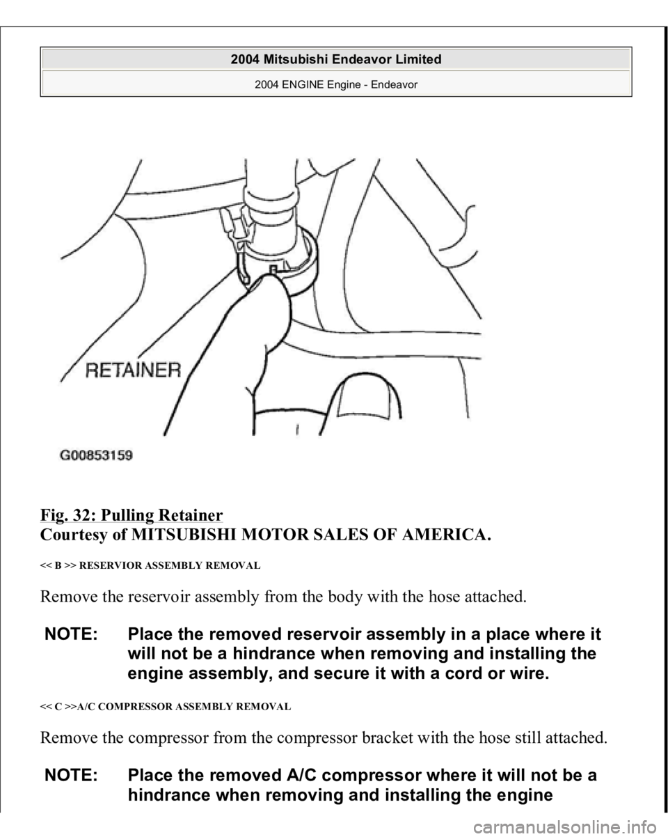 MITSUBISHI ENDEAVOR 2004  Service Repair Manual Fig. 32: Pulling Retainer
 
Courtesy of MITSUBISHI MOTOR SALES OF AMERICA. 
<< B >> RESERVIOR ASSEMBLY REMOVAL Remove the reservoir assembly from the body with the hose attached. << C >>A/C COMPRESSOR