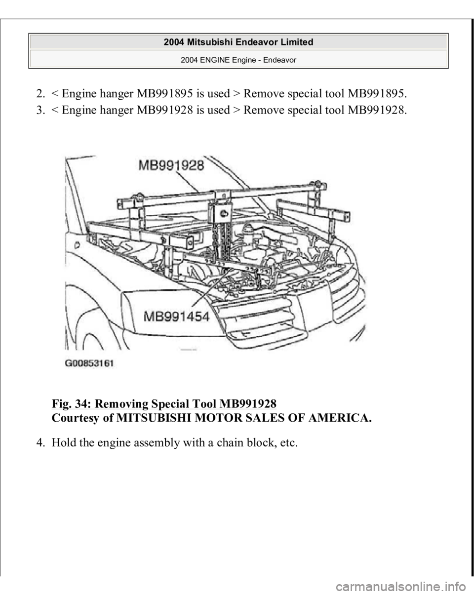 MITSUBISHI ENDEAVOR 2004  Service Repair Manual 2. < Engine hanger MB991895 is used > Remove special tool MB991895.  
3. < Engine hanger MB991928 is used > Remove special tool MB991928. 
Fig. 34: Removing Special Tool MB991928
 
Courtesy of MITSUBI