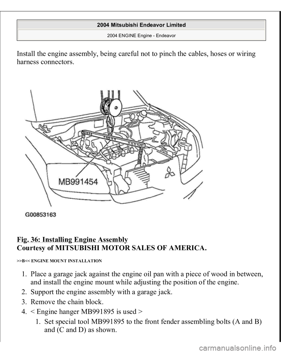 MITSUBISHI ENDEAVOR 2004  Service Repair Manual Install the engine assembly, being careful not to pinch the cables, hoses or wiring 
harness connectors. 
Fig. 36: Installing Engine Assembly
 
Courtesy of MITSUBISHI MOTOR SALES OF AMERICA. 
>>B<< EN