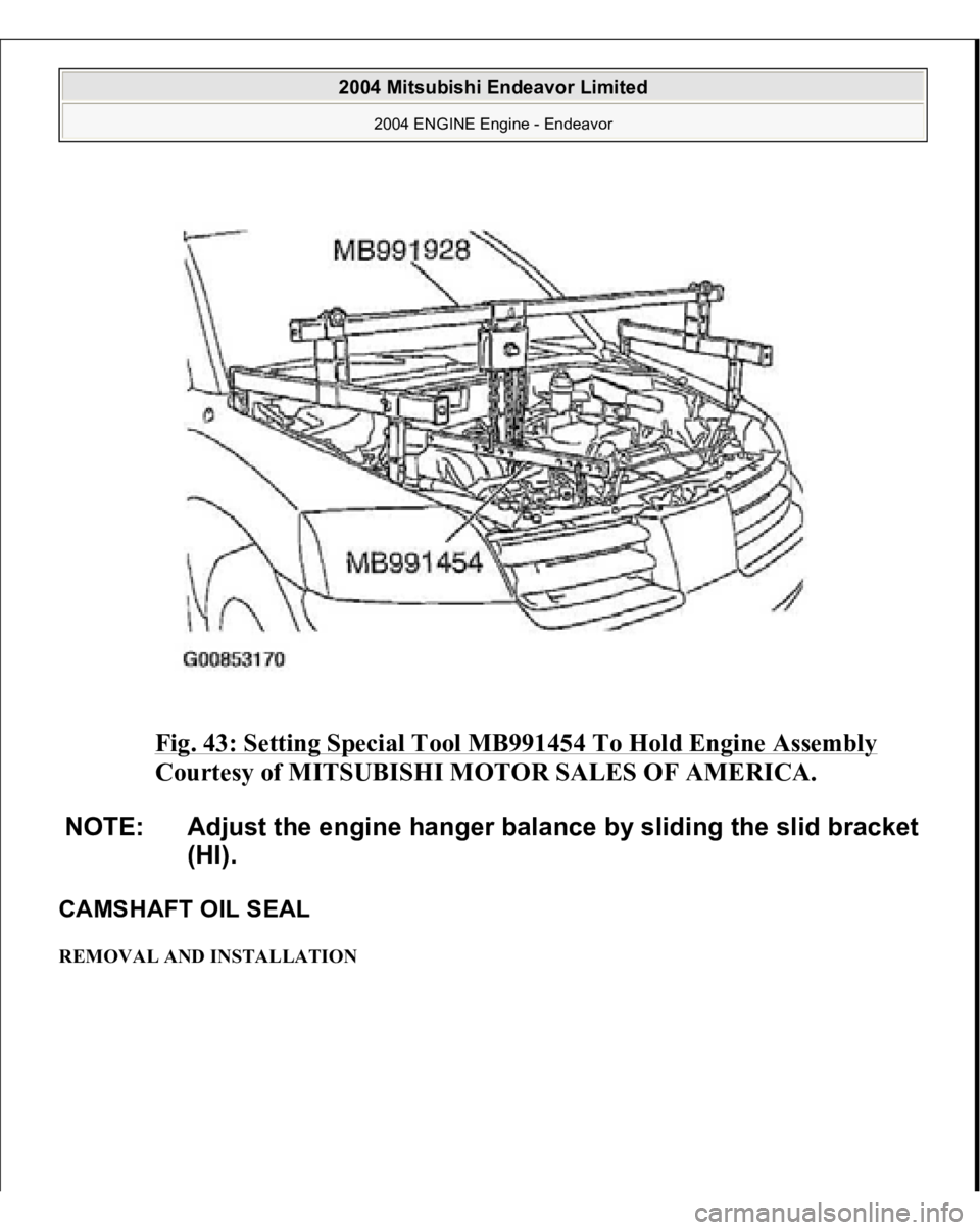 MITSUBISHI ENDEAVOR 2004  Service Repair Manual Fig. 43: Setting Special Tool MB991454 To Hold Engine Assembly
 
Courtesy of MITSUBISHI MOTOR SALES OF AMERICA. 
CAMSHAFT OIL SEAL REMOVAL AND INSTALLATION NOTE: Adjust the engine hanger balance by sl
