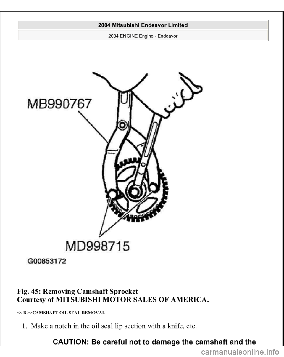 MITSUBISHI ENDEAVOR 2004  Service Repair Manual Fig. 45: Removing Camshaft Sprocket
 
Courtesy of MITSUBISHI MOTOR SALES OF AMERICA. 
<< B >>CAMSHAFT OIL SEAL REMOVAL 1. Make a notch in the oil seal lip section with a knife, etc. 
CAUTION: Be caref