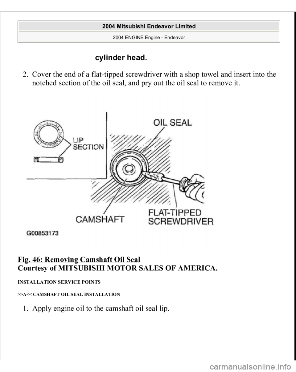 MITSUBISHI ENDEAVOR 2004  Service Repair Manual 2. Cover the end of a flat-tipped screwdriver with a shop towel and insert into the 
notched section of the oil seal, and pry out the oil seal to remove it.  
Fig. 46: Removing Camshaft Oil Seal
 
Cou