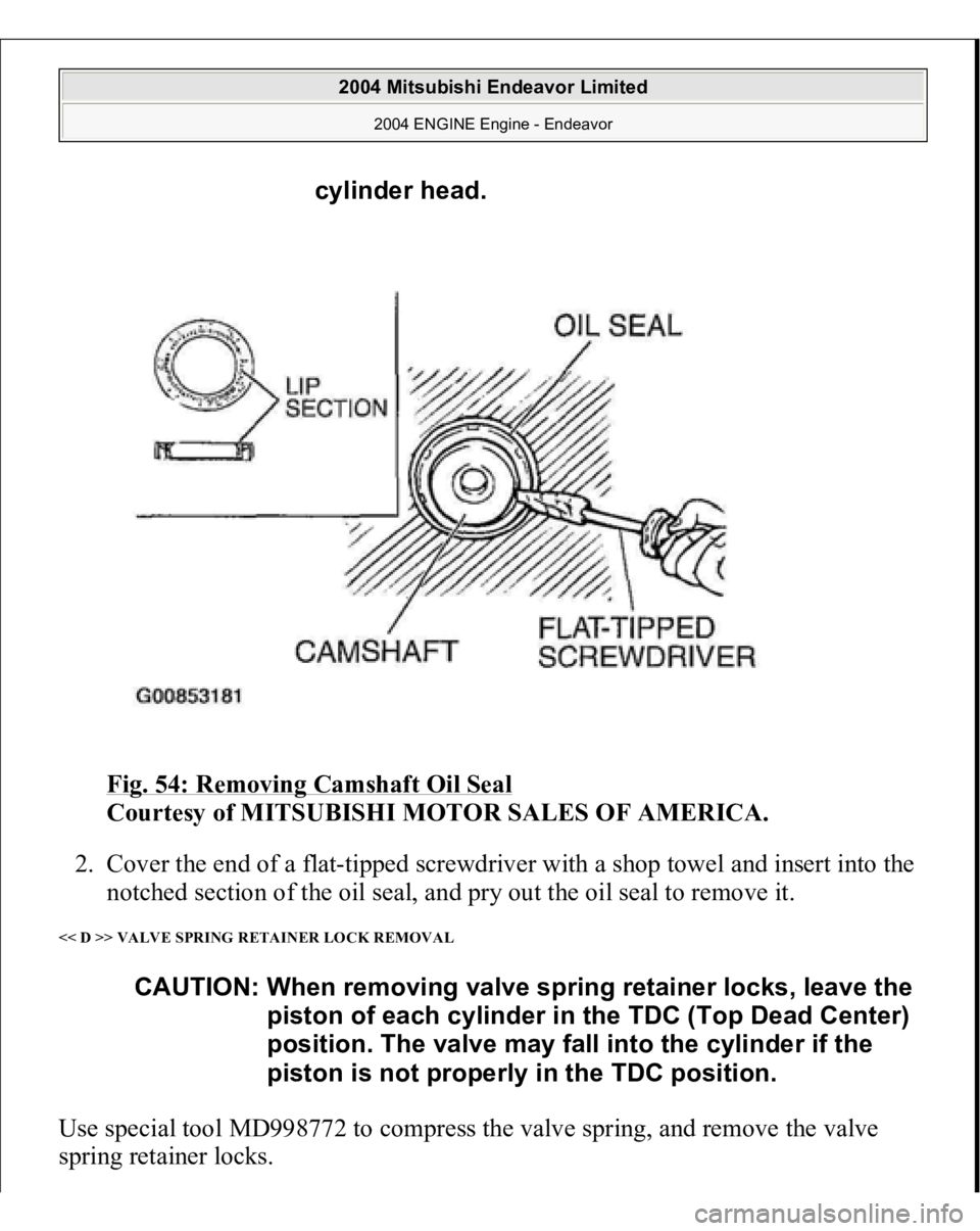 MITSUBISHI ENDEAVOR 2004  Service Repair Manual Fig. 54: Removing Camshaft Oil Seal
 
Courtesy of MITSUBISHI MOTOR SALES OF AMERICA. 
2. Cover the end of a flat-tipped screwdriver with a shop towel and insert into the 
notched section of the oil se