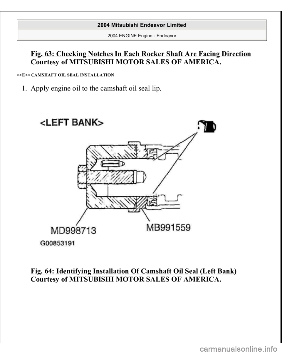 MITSUBISHI ENDEAVOR 2004  Service Repair Manual Fig. 63: Checking Notches In Each Rocker Shaft Are Facing Directio
n 
Courtesy of MITSUBISHI MOTOR SALES OF AMERICA. 
>>E<< CAMSHAFT OIL SEAL INSTALLATION 1. Apply engine oil to the camshaft oil seal 