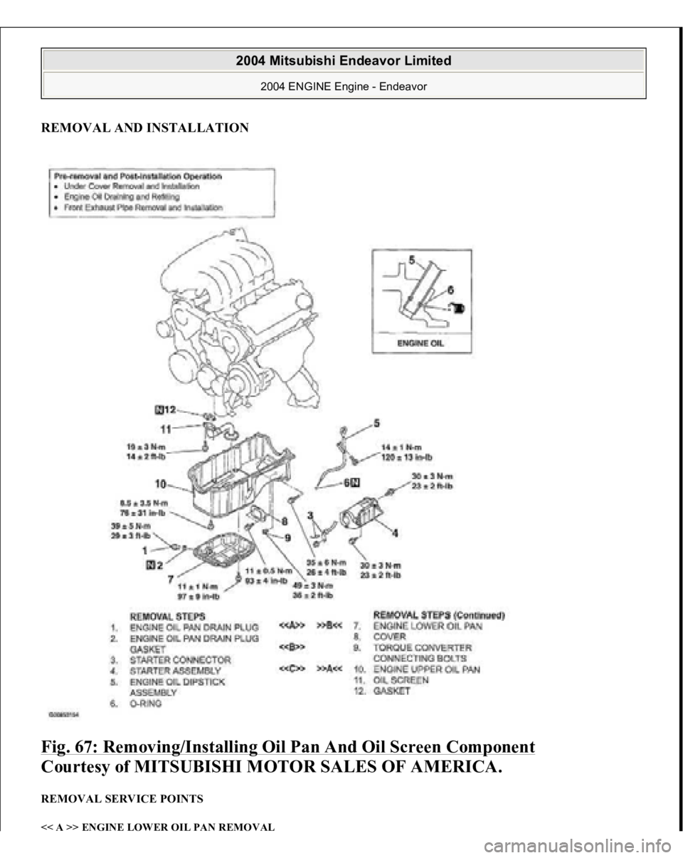 MITSUBISHI ENDEAVOR 2004  Service Repair Manual REMOVAL AND INSTALLATIONFig. 67: Removing/Installing Oil Pan And Oil Screen Component
 
Courtesy of MITSUBISHI MOTOR SALES OF AMERICA. 
REMOVAL SERVICE POINTS << A >> ENGINE LOWER OIL PAN REMOVAL  
20