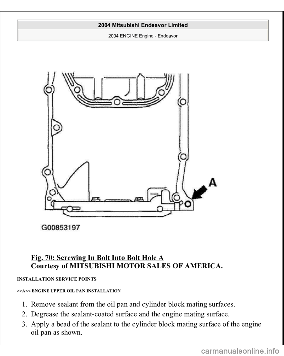 MITSUBISHI ENDEAVOR 2004  Service Repair Manual Fig. 70: Screwing In Bolt Into Bolt Hole A
 
Courtesy of MITSUBISHI MOTOR SALES OF AMERICA. 
INSTALLATION SERVICE POINTS >>A<< ENGINE UPPER OIL PAN INSTALLATION 1. Remove sealant from the oil pan and 