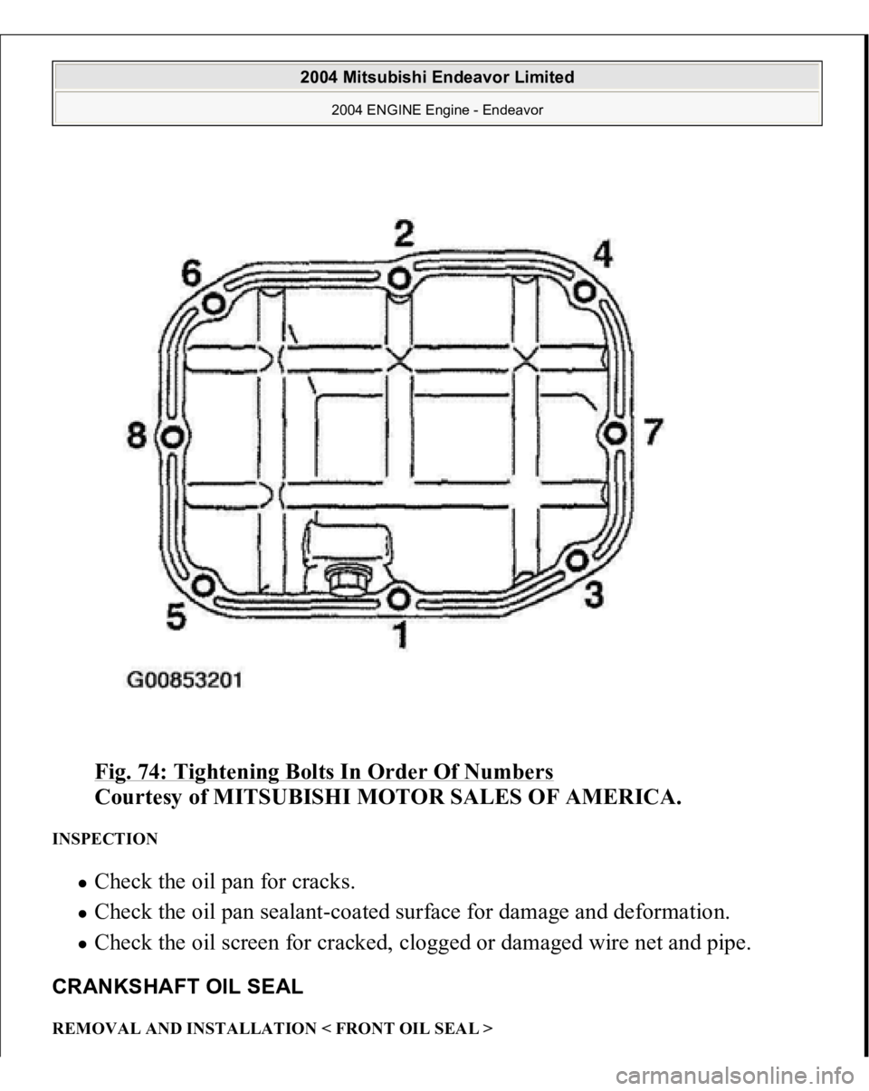MITSUBISHI ENDEAVOR 2004  Service Repair Manual Fig. 74: Tightening Bolts In Order Of Numbers
 
Courtesy of MITSUBISHI MOTOR SALES OF AMERICA. 
INSPECTION 
Check the oil pan for cracks.  Check the oil pan sealant-coated surface for damage and defor