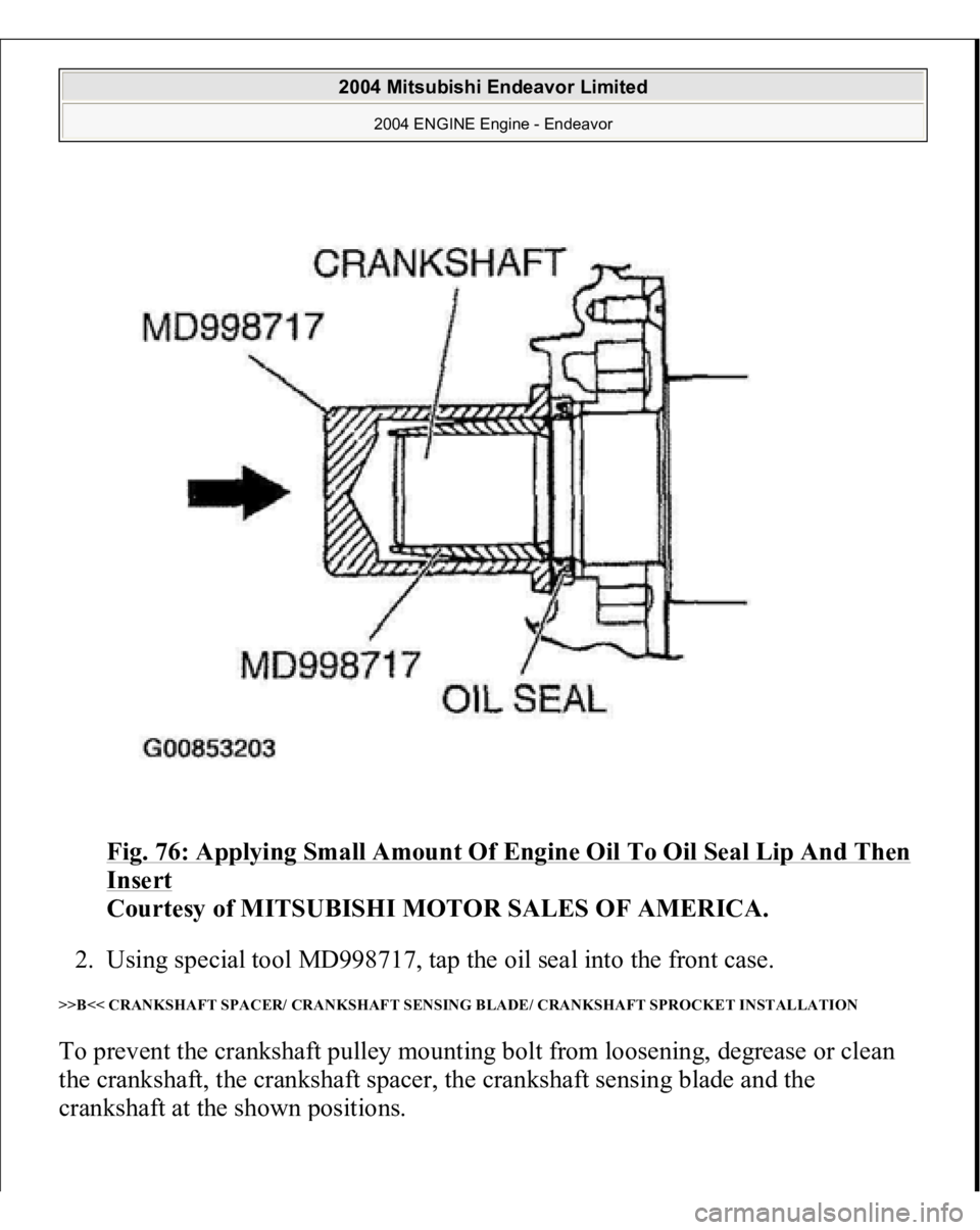 MITSUBISHI ENDEAVOR 2004  Service Repair Manual Fig. 76: Applying Small Amount Of Engine Oil To Oil Seal Lip And Then Insert
 
Courtesy of MITSUBISHI MOTOR SALES OF AMERICA. 
2. Using special tool MD998717, tap the oil seal into the front case.  
>
