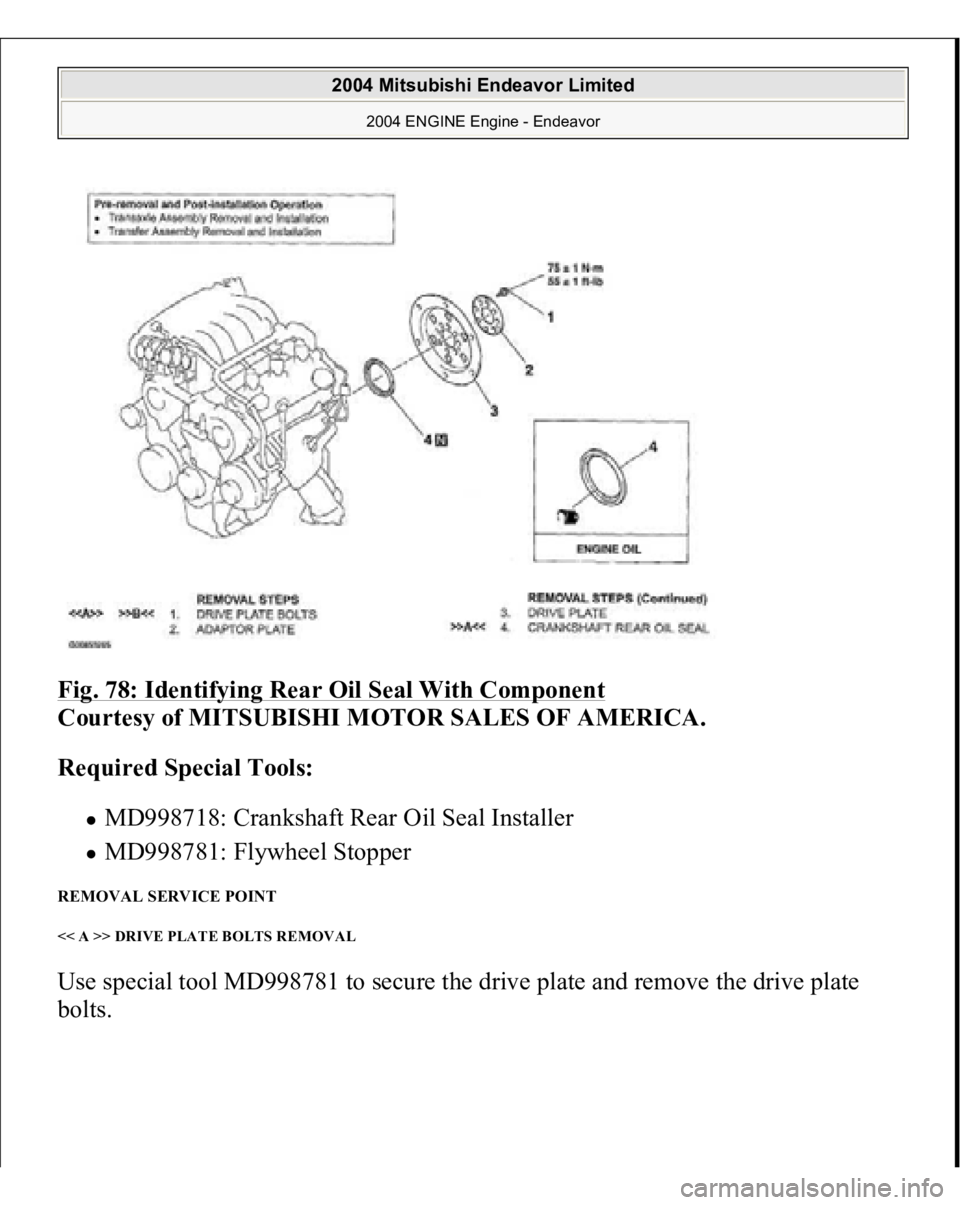 MITSUBISHI ENDEAVOR 2004  Service Repair Manual Fig. 78: Identifying Rear Oil Seal With Component
 
Courtesy of MITSUBISHI MOTOR SALES OF AMERICA. 
Required Special Tools:  
MD998718: Crankshaft Rear Oil Seal Installer  MD998781: Flywheel Stopper  