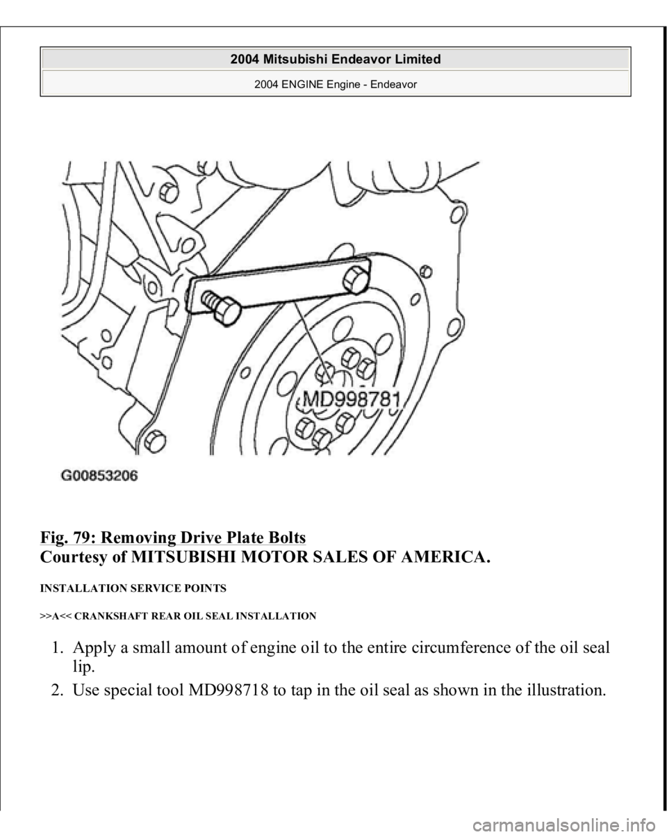 MITSUBISHI ENDEAVOR 2004  Service Repair Manual Fig. 79: Removing Drive Plate Bolts
 
Courtesy of MITSUBISHI MOTOR SALES OF AMERICA. 
INSTALLATION SERVICE POINTS >>A<< CRANKSHAFT REAR OIL SEAL INSTALLATION 1. Apply a small amount of engine oil to t