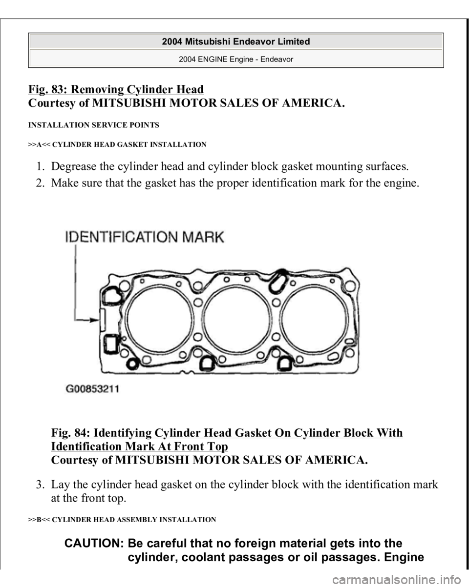 MITSUBISHI ENDEAVOR 2004  Service Repair Manual Fig. 83: Removing Cylinder Head
 
Courtesy of MITSUBISHI MOTOR SALES OF AMERICA. 
INSTALLATION SERVICE POINTS >>A<< CYLINDER HEAD GASKET INSTALLATION 1. Degrease the cylinder head and cylinder block g