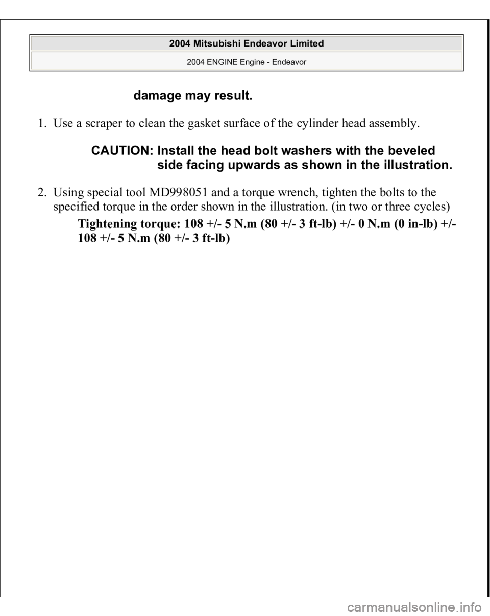 MITSUBISHI ENDEAVOR 2004  Service Repair Manual 1. Use a scraper to clean the gasket surface of the cylinder head assembly. 
2. Using special tool MD998051 and a torque wrench, tighten the bolts to the 
specified torque in the order shown in the il