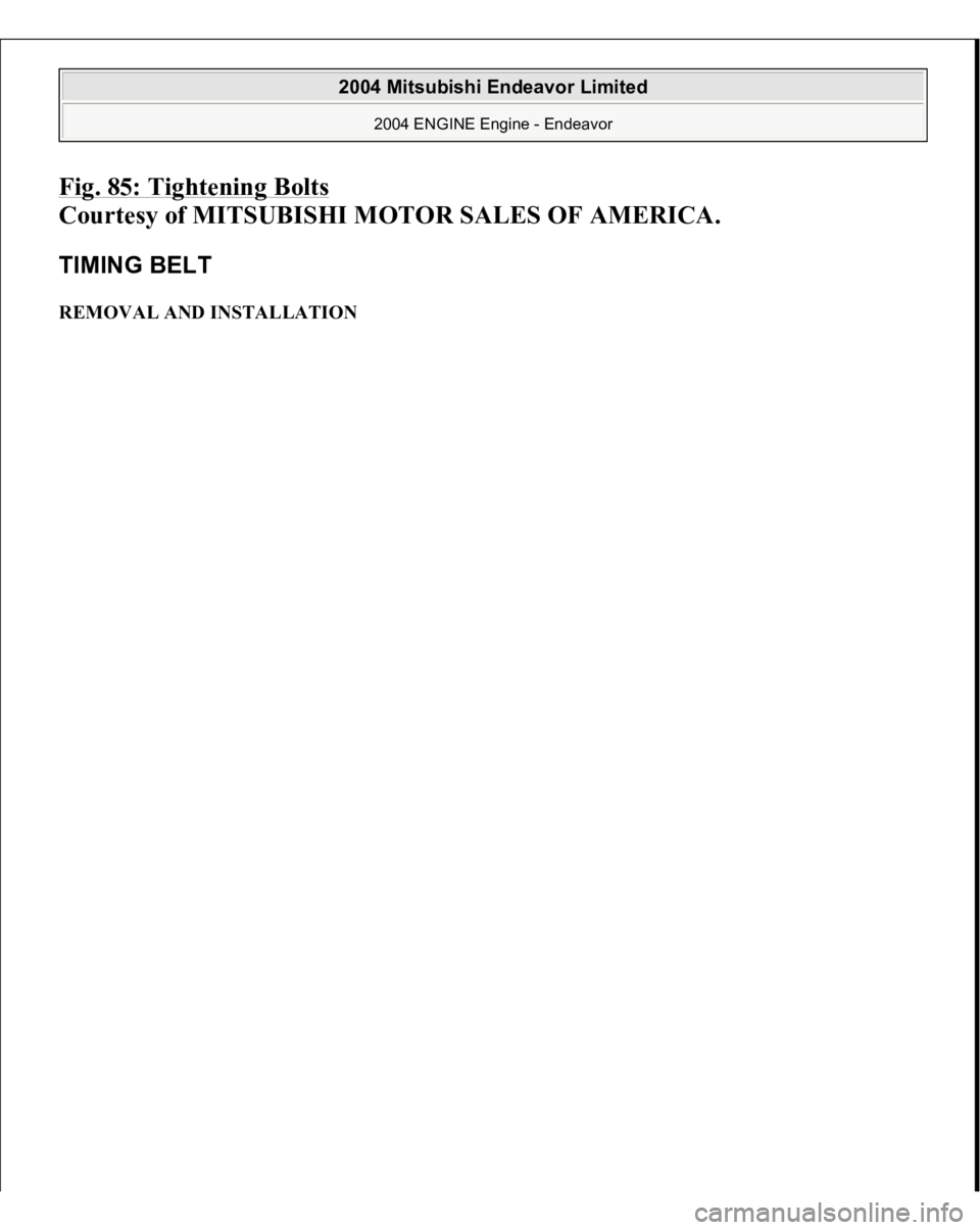 MITSUBISHI ENDEAVOR 2004  Service Repair Manual Fig. 85: Tightening Bolts
 
Courtesy of MITSUBISHI MOTOR SALES OF AMERICA. 
TIMING BELT REMOVAL AND INSTALLATION  
2004 Mitsubishi Endeavor Limited 
2004 ENGINE Engine - Endeavor
   