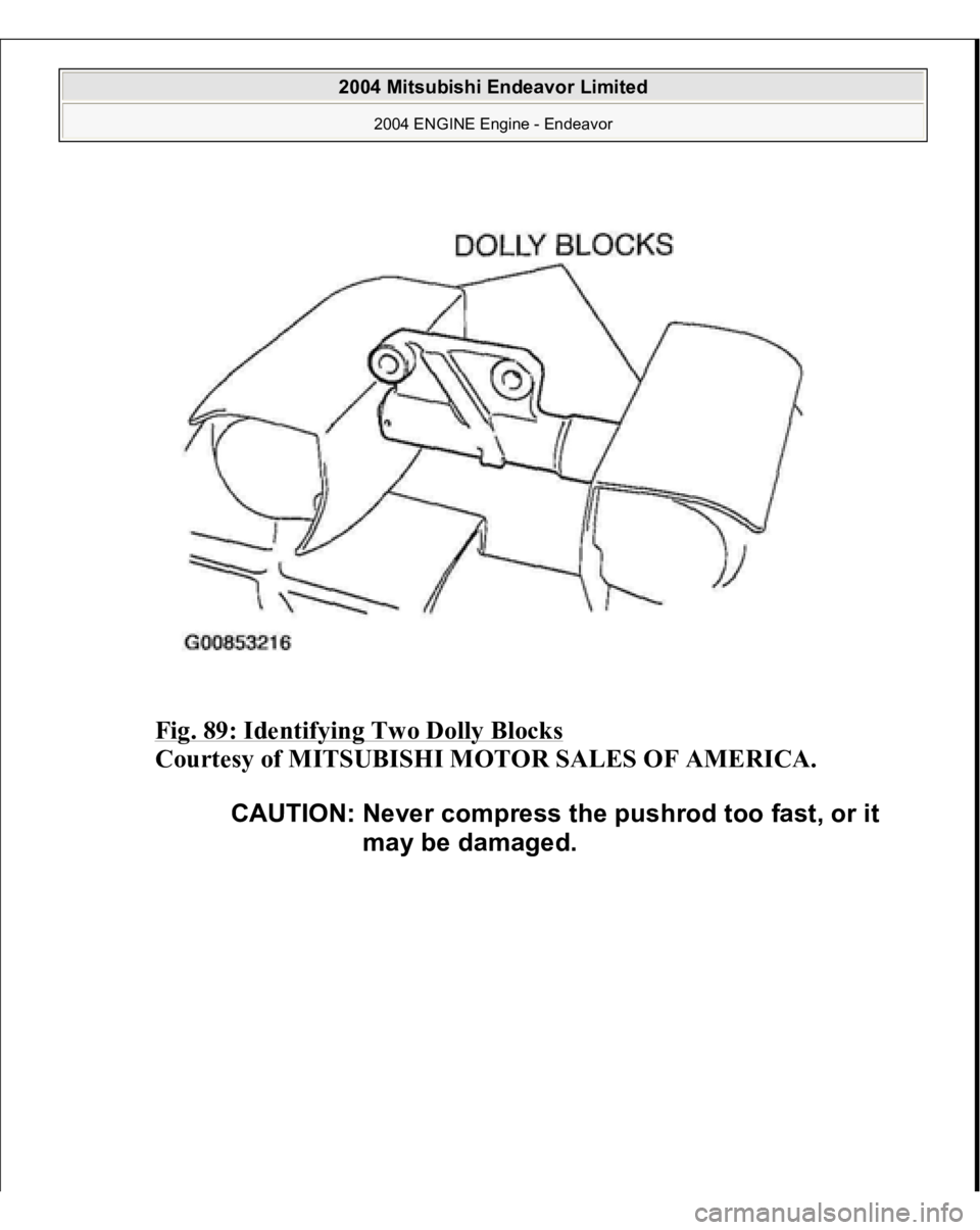 MITSUBISHI ENDEAVOR 2004  Service Repair Manual Fig. 89: Identifying Two Dolly Blocks
 
Courtesy of MITSUBISHI MOTOR SALES OF AMERICA. 
CAUTION: Never compress the pushrod too fast, or it 
may be damaged.
 
2004 Mitsubishi Endeavor Limited 
2004 EN